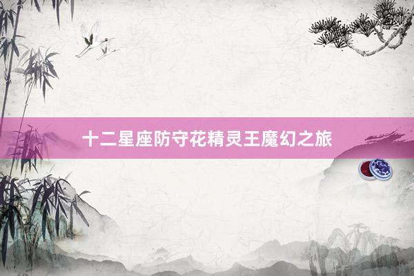 十二星座防守花精灵王魔幻之旅