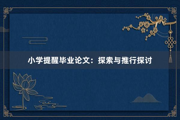 小学提醒毕业论文：探索与推行探讨